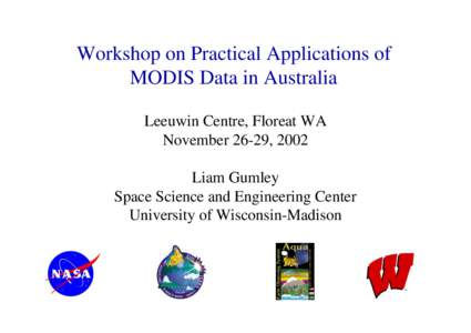 Workshop on Practical Applications of MODIS Data in Australia Leeuwin Centre, Floreat WA November 26-29, 2002 Liam Gumley Space Science and Engineering Center