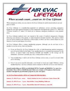 When seconds count…count on Air Evac Lifeteam When emergencies strike, you can count on Air Evac Lifeteam for professional medical care and peace of mind. Air Evac Lifeteam is a membership-supported air ambulance servi