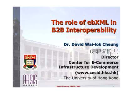 The role of ebXML in B2B Interoperability Dr. David Wai-lok Cheung (張偉犖博士) Director