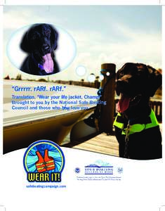 “Grrrrr. rARf. rARf.” Translation, “Wear your life jacket, Champ!” Brought to you by the National Safe Boating Council and those who nag love you.  safeboatingcampaign.com