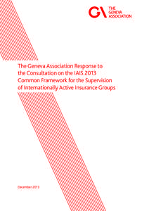 The Geneva Association Response to the Consultation on the IAIS 2013 Common Framework for the Supervision of Internationally Active Insurance Groups  December 2013