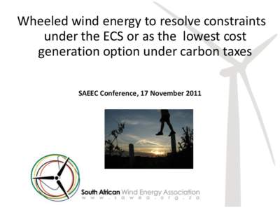 Wheeled wind energy to resolve constraints under the ECS or as the lowest cost generation option under carbon taxes SAEEC Conference, 17 November 2011  Content