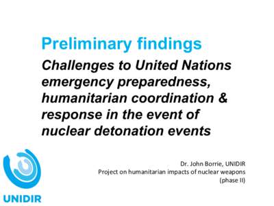 Preliminary findings Challenges to United Nations emergency preparedness, humanitarian coordination & response in the event of nuclear detonation events