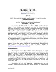 [removed]HSA/FSA Grace Period Guidance Restricts Employer Options But Provides Limited Transition Relief By Ashley Gillihan, Esq. and John R. Hickman, Esq. Alston & Bird, LLP© 2005 On November 22, 2005, the IRS issued N