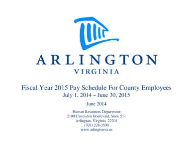 Fiscal Year 2015 Pay Schedule For County Employees July 1, 2014 – June 30, 2015 June 2014 Human Resources Department 2100 Clarendon Boulevard, Suite 511 Arlington, Virginia 22201