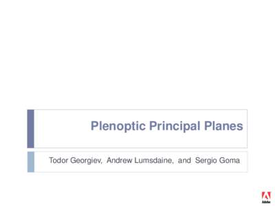 Plenoptic Principal Planes Todor Georgiev, Andrew Lumsdaine, and Sergio Goma Plenoptic Cameras Plenoptic cameras are the future of photography