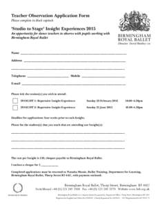 Teacher Observation Application Form Please complete in block capitals ‘Studio to Stage’ Insight Experiences 2015 An opportunity for dance teachers to observe with pupils working with Birmingham Royal Ballet