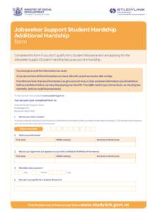 Jobseeker Support Student Hardship Additional Hardship form Complete this form if you don’t qualify for a Student Allowance and are applying for the Jobseeker Support Student Hardship because you’re in hardship. You 