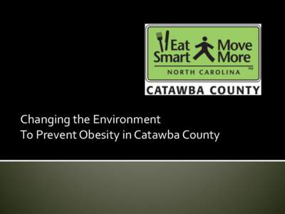 Changing the Environment To Prevent Obesity in Catawba County   Eat Smart Move More Catawba County