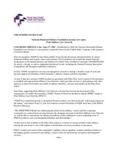 FOR IMMEDIATE RELEASE National Homeland Defense Foundation assumes new name: Peak Military Care Network COLORADO SPRINGS, Colo., June 17, 2015 – Established in 2004, the National Homeland Defense Foundation was formed 