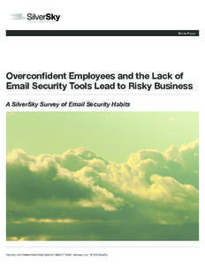 White Paper  Overconfident Employees and the Lack of Email Security Tools Lead to Risky Business A SilverSky Survey of Email Security Habits