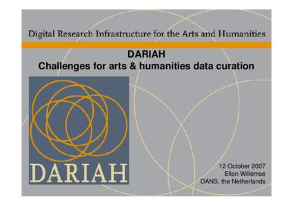 DARIAH Challenges for arts & humanities data curation 12 October 2007 Ellen Willemse DANS, the Netherlands