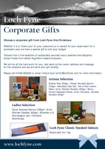 Loch Fyne Corporate Gifts Choose a corporate gift from Loch Fyne this Christmas. Whether it is a “thank you” to your customers or a reward for your sales team for a successful year we have a special gift to suit your