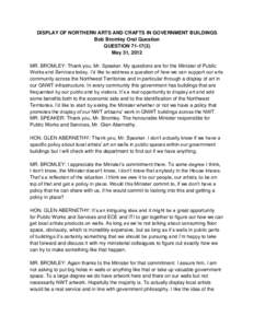 DISPLAY OF NORTHERN ARTS AND CRAFTS IN GOVERNMENT BUILDINGS Bob Bromley Oral Question QUESTION[removed]May 31, 2012 MR. BROMLEY: Thank you, Mr. Speaker. My questions are for the Minister of Public Works and Services tod