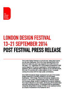 LONDON DESIGN FESTIVAL[removed]SEPTEMBER 2014 POST FESTIVAL PRESS RELEASE The London Design Festival is an annual event, taking place across the city every September. One of the most influential events of its kind in the w