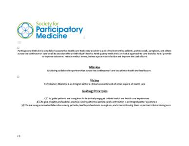 . Participatory	
  Medicine	
  is	
  a	
  model	
  of	
  cooperative	
  health	
  care	
  that	
  seeks	
  to	
  achieve	
  active	
  involvement	
  by	
  patients,	
  professionals,	
  caregivers,	
  