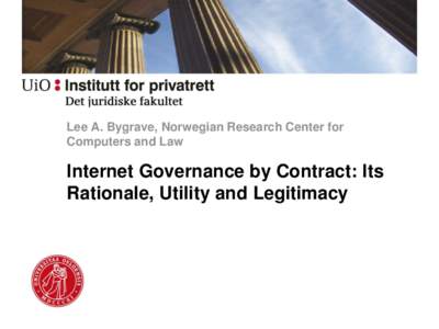 Lee A. Bygrave, Norwegian Research Center for Computers and Law Internet Governance by Contract: Its Rationale, Utility and Legitimacy