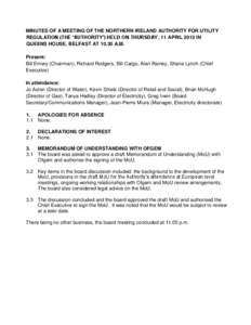 MINUTES OF A MEETING OF THE NORTHERN IRELAND AUTHORITY FOR UTILITY REGULATION (THE ‘AUTHORITY’) HELD ON THURSDAY, 11 APRIL 2013 IN QUEENS HOUSE, BELFAST AT[removed]A.M. Present: Bill Emery (Chairman), Richard Rodgers, 