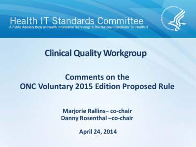 Clinical Quality Workgroup Comments on the ONC Voluntary 2015 Edition Proposed Rule Marjorie Rallins– co-chair Danny Rosenthal –co-chair April 24, 2014