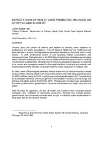 EXPECTATIONS OF HEALTH CARE: PROMOTED, MANAGED, OR STRIPPED AND SHARED?1 Julian Tudor Hart Visiting Professor, Department of Primary Health Care, Royal Free Hospital Medical School Health Expectations 1998;1:3-13.