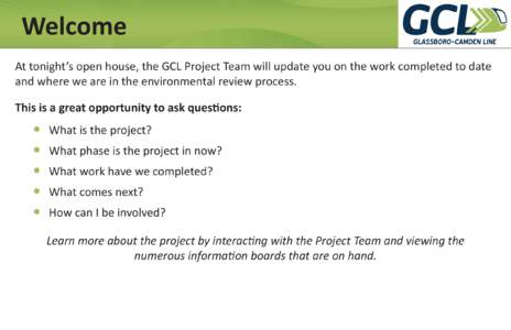 Welcome At tonight’s open house, the GCL Project Team will update you on the work completed to date and where we are in the environmental review process. This is a great opportunity to ask questions:  •