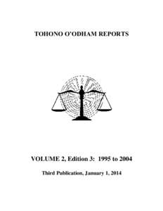 TOHONO O’ODHAM REPORTS  VOLUME 2, Edition 3: 1995 to 2004 Third Publication, January 1, 2014  PREFACE TO THIRD EDITION