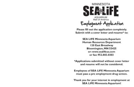 TM  Employment Application Please fill out the application completely. Submit with a cover letter and resume* to: SEA LIFE Minnesota Aquarium