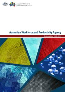 Australian Workforce and Productivity Agency Business Plan 2012–2013 Introduction The launch of the Australian Workforce and Productivity Agency, an expansion of its earlier role as Skills Australia, in July this year