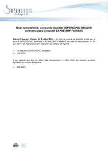 COMMUNIQUE DE PRESSE  Bilan semestriel du contrat de liquidité SUPERSONIC IMAGINE contracté avec la société EXANE BNP PARIBAS Aix-en-Provence, France, le 2 juillet 2014 – Au titre du contrat de liquidité confié p