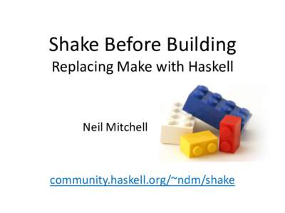 Shake Before Building Replacing Make with Haskell Neil Mitchell  community.haskell.org/~ndm/shake