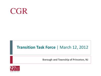 CGR  Transition Task Force | March 12, 2012 Borough and Township of Princeton, NJ  CGR