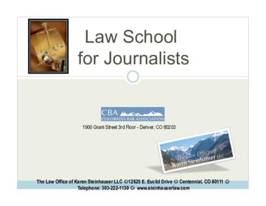 Law School for Journalists 1900 Grant Street 3rd Floor - Denver, CO[removed]The Law Office of Karen Steinhauser LLC 12625 E. Euclid Drive  Centennial, CO 80111 