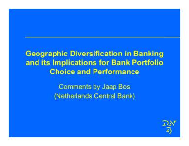Geographic Diversification in Banking and its Implications for Bank Portfolio Choice and Performance Comments by Jaap Bos (Netherlands Central Bank)