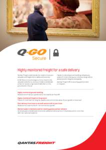 Highly monitored freight for a safe delivery Qantas Freight understands the need to move your valuable and fragile items safely and securely. Q-GO Secure ensures large currency movements, valuable collections, precious m