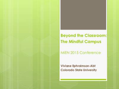 Beyond the Classroom: The Mindful Campus MiEN 2015 Conference Viviane Ephraimson-Abt Colorado State University