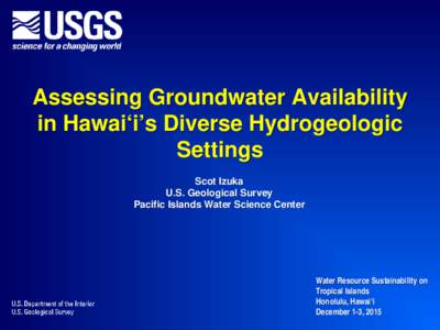 Assessing Groundwater Availability in Hawai‘i’s Diverse Hydrogeologic Settings Scot Izuka U.S. Geological Survey Pacific Islands Water Science Center