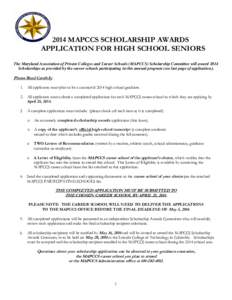 2014 MAPCCS SCHOLARSHIP AWARDS APPLICATION FOR HIGH SCHOOL SENIORS The Maryland Association of Private Colleges and Career Schools (MAPCCS) Scholarship Committee will award 2014 Scholarships as provided by the career sch