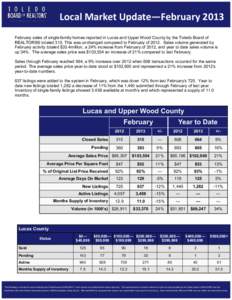 Local Market Update—February 2013 February sales of single-family homes reported in Lucas and Upper Wood County by the Toledo Board of REALTORS® totaled 315. This was unchanged compared to February ofSales volu