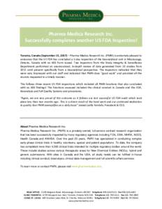 Pharma Medica Research Inc. Successfully completes another US FDA Inspection! Toronto, Canada (September 15, 2017) – Pharma Medica Research Inc. (PMRI) is extremely pleased to announce that the US FDA has concluded a 5