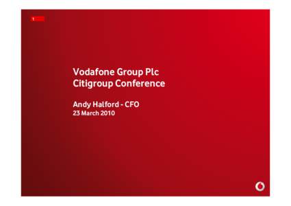 1  Vodafone Group Plc Citigroup Conference Andy Halford - CFO 23 March 2010