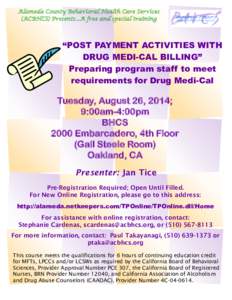 Alameda County Behavioral Health Care Services (ACBHCS) Presents...A free and special training “POST PAYMENT ACTIVITIES WITH DRUG MEDI-CAL BILLING” Preparing program staff to meet