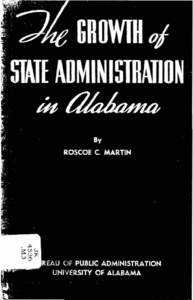 THE GROWTH OF STATE ADMINISTRAnON IN ALABAMA By  ROSCOE C. MARTIN