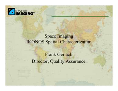 Space Imaging IKONOS Spatial Characterization Frank Gerlach Director, Quality Assurance  Topical Agenda