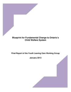 Blueprint for Fundamental Change to Ontario’s Child Welfare System Final Report of the Youth Leaving Care Working Group January 2013