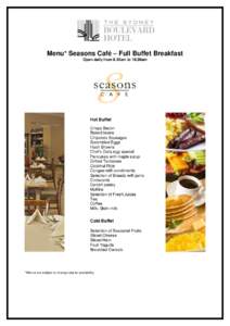 Menu* Seasons Café – Full Buffet Breakfast Open daily from 6.30am to 10.30am Hot Buffet Crispy Bacon Baked beans