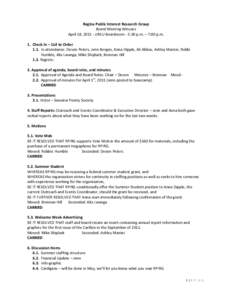 Regina Public Interest Research Group Board Meeting Minutes April 18, [removed]URSU Boardroom - 5:30 p.m. – 7:00 p.m. 1. Check In – Call to Order 1.1. In attendance: Devon Peters, Jenn Bergen, Anna Dipple, Ali Abbas, A