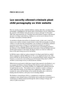 PRESS RELEASE  Lax security allowed criminals plant child pornography on Irish website How lax security can allow criminals infiltrate websites where they can plant child pornography is highlighted in the annual report o