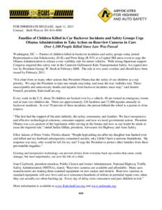 FOR IMMEDIATE RELEASE: April 11, 2013 Contact: Beth Weaver[removed]Families of Children Killed in Car Backover Incidents and Safety Groups Urge Obama Administration to Take Action on Rearview Cameras in Cars Over 1,