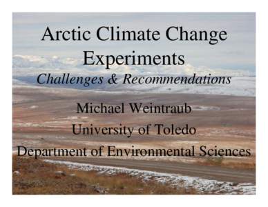 Arctic Climate Change Experiments Challenges & Recommendations Michael Weintraub University of Toledo Department of Environmental Sciences