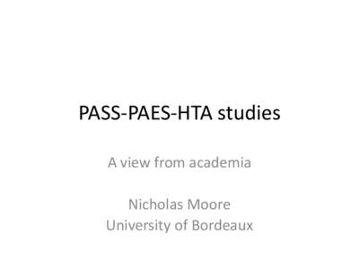 PASS-PAES-HTA studies A view from academia Nicholas Moore University of Bordeaux  Disclosure